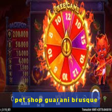 pet shop guarani brusque